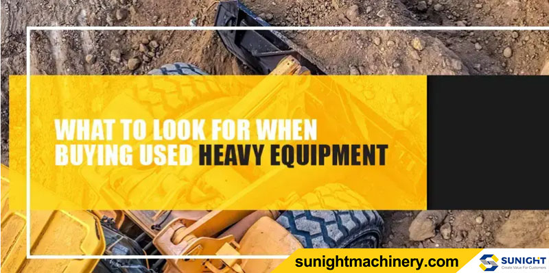 WHAT TO LOOK FOR WHEN BUYING USED HEAVY EQUIPMENT