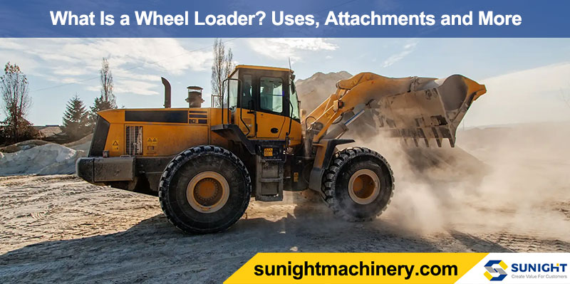What Is a Wheel Loader? Uses, Attachments and More